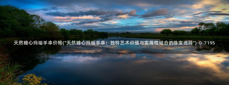 糖心vlog哪里下载：天然糖心玛瑙手串价格(\