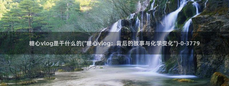 vlog糖心官网：糖心vlog是干什么的(\
